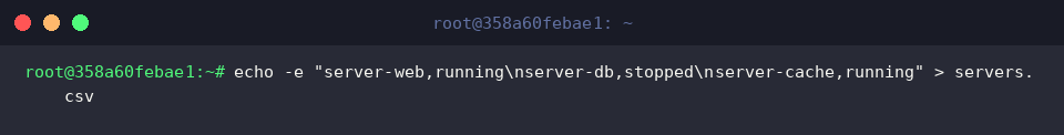 echo -e “server-web,running\nserver-db,stopped\nserver-cache,running” > servers.csv