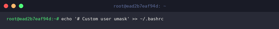 echo ‘# Custom user umask’ » ~/.bashrc