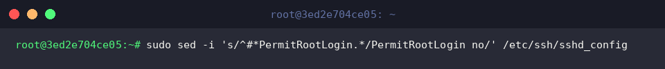 sudo sed -i ’s/^#PermitRootLogin./PermitRootLogin no/’ /etc/ssh/sshd_config