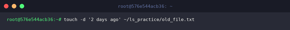 touch -d &lsquo;2 days ago&rsquo; ~/ls_practice/old_file.txt