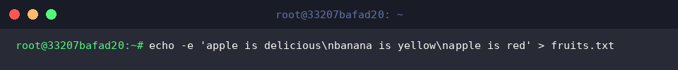 echo -e ‘apple is delicious\nbanana is yellow\napple is red’ > fruits.txt