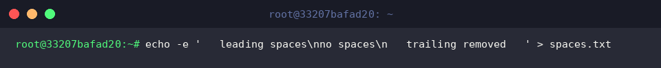 echo -e ’ leading spaces\nno spaces\n trailing removed ’ > spaces.txt