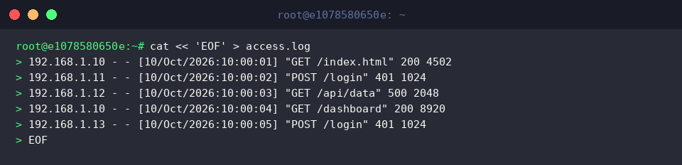 cat « &lsquo;EOF&rsquo; > access.log
192.168.1.10 - - [10/Oct/2026:10:00:01] &ldquo;GET /index.html&rdquo; 200 4502
192.168.1.11 - - [10/Oct/2026:10:00:02] &ldquo;POST /login&rdquo; 401 1024
192.168.1.12 - - [10/Oct/2026:10:00:03] &ldquo;GET /api/data&rdquo; 500 2048
192.168.1.10 - - [10/Oct/2026:10:00:04] &ldquo;GET /dashboard&rdquo; 200 8920
192.168.1.13 - - [10/Oct/2026:10:00:05] &ldquo;POST /login&rdquo; 401 1024
EOF