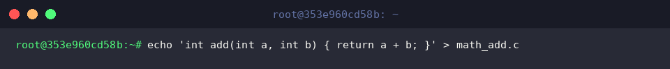 echo ‘int add(int a, int b) { return a + b; }’ > math_add.c