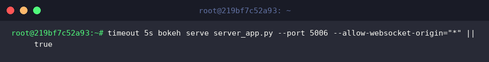 timeout 5s bokeh serve server_app.py –port 5006 –allow-websocket-origin="*" || true