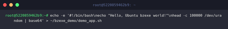 echo -e ‘#!/bin/bash\necho “Hello, Ubuntu bzexe world!"\nhead -c 100000 /dev/urandom | base64’ > ~/bzexe_demo/demo_app.sh