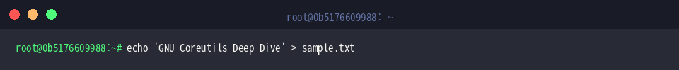 echo ‘GNU Coreutils Deep Dive’ > sample.txt