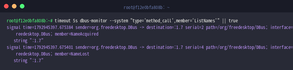 timeout 5s dbus-monitor –system “type=‘method_call’,member=‘ListNames’” || true